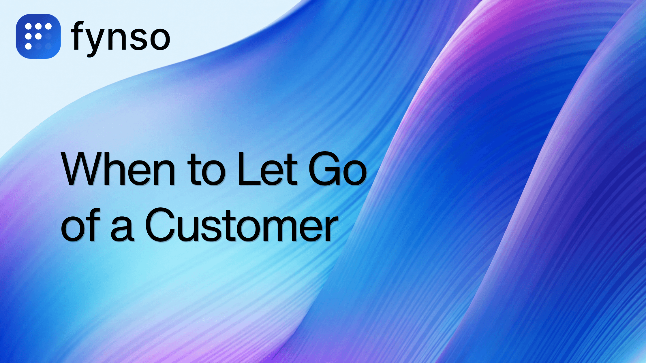 Fynso branded blog thumbnail for When to Let Go of a Customer (and How to Do It Cleanly)